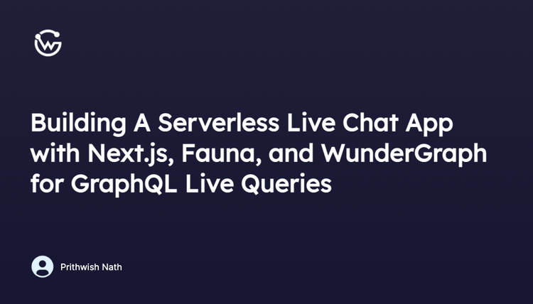 Build a Serverless Live Chat App with Next.js, Fauna & WunderGraph