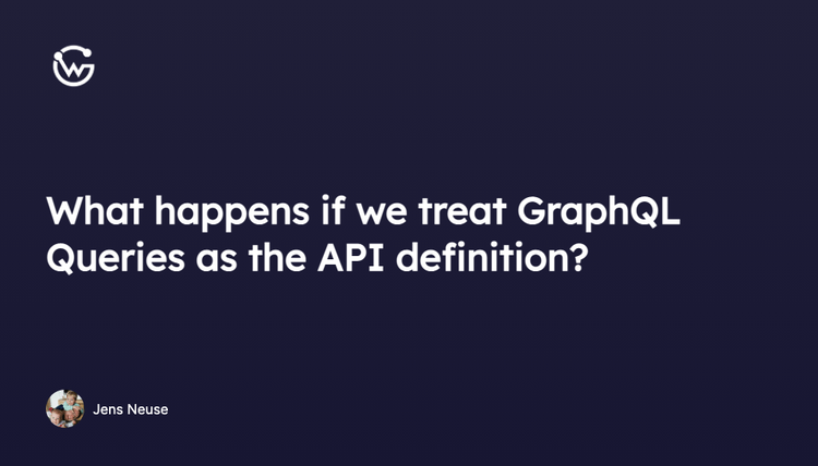 What if we treat GraphQL Queries as the API definition?